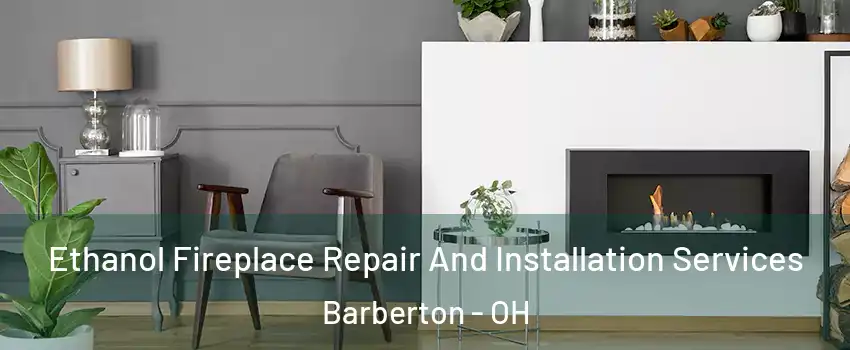  Ethanol Fireplace Repair And Installation Services Barberton - OH