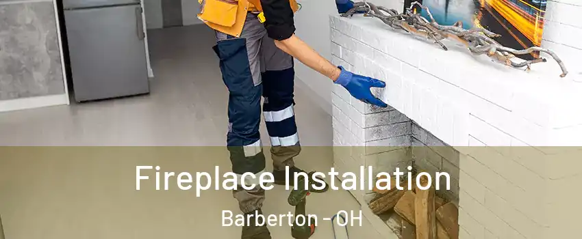  Fireplace Installation Barberton - OH