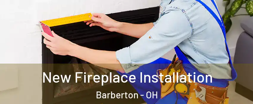  New Fireplace Installation Barberton - OH
