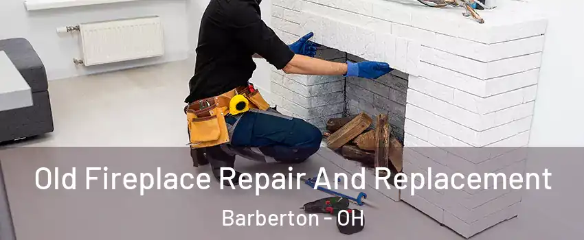  Old Fireplace Repair And Replacement Barberton - OH