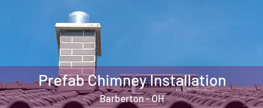  Prefab Chimney Installation Barberton - OH